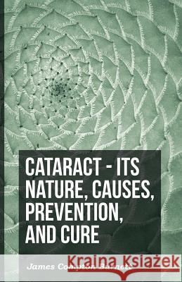 Cataract - Its Nature, Causes, Prevention, and Cure James Compton Burnett 9781444687682