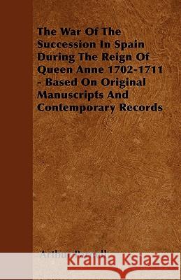 The War Of The Succession In Spain During The Reign Of Queen Anne 1702-1711 - Based On Original Manuscripts And Contemporary Records Parnell, Arthur 9781444693386