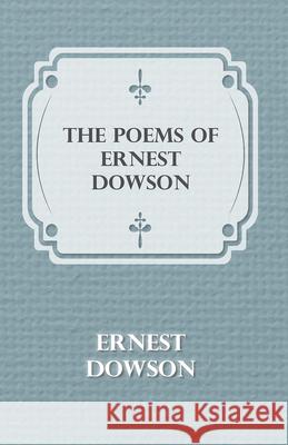 The Poems of Ernest Dowson Dowson, Ernest 9781444695083