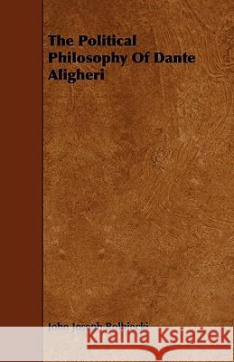 The Political Philosophy Of Dante Aligheri Rolbiecki, John Joseph 9781444695106