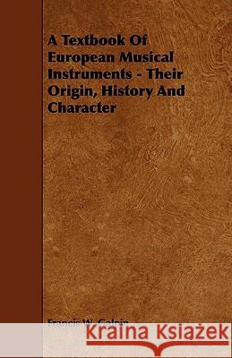 A Textbook of European Musical Instruments - Their Origin, History and Character Francis W. Galpin 9781444699067 Ditzion Press