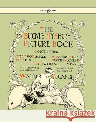 Buckle My Shoe Picture Book - Containing One, Two, Buckle My Shoe, a Gaping-Wide-Mouth-Waddling Frog, My Mother - Illustrated by Walter Crane Crane, Walter 9781444699968 Pook Press