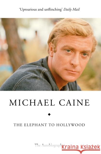 The Elephant to Hollywood: the hilarious, moving autobiography of a national treasure Michael Caine 9781444700039 Hodder & Stoughton