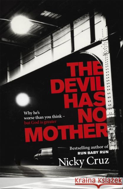 The Devil Has No Mother: Why he's Worse than You Think - but God is Greater Nicky Cruz 9781444703337 0