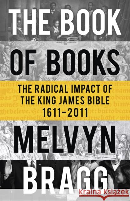 The Book of Books : The Radical Impact of the King James Bible Melvyn Bragg 9781444705164