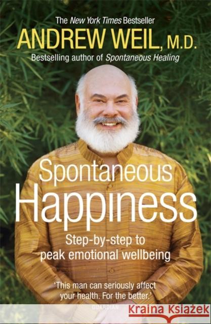 Spontaneous Happiness: Step-by-step to peak emotional wellbeing Andrew Weil 9781444720372