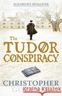 The Tudor Conspiracy: Elizabeth's Spymaster Two Christopher Gortner 9781444720877