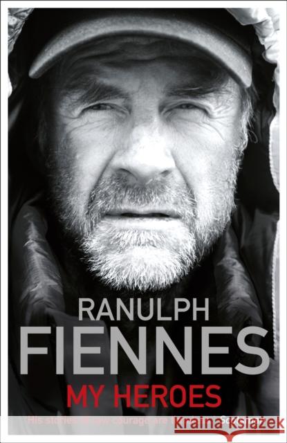 My Heroes: Extraordinary Courage, Exceptional People Ranulph Fiennes 9781444722468