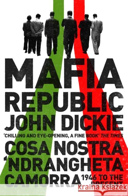 Mafia Republic: Italy's Criminal Curse. Cosa Nostra, 'Ndrangheta and Camorra from 1946 to the Present John Dickie 9781444726411