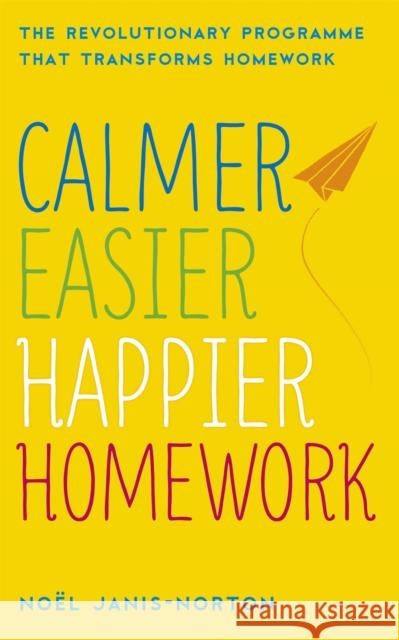 Calmer, Easier, Happier Homework: The Revolutionary Programme That Transforms Homework Noel Janis-Norton 9781444730289