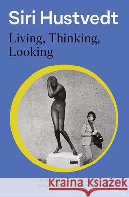 Living, Thinking, Looking: 'A 21st-century Virginia Woolf' - Literary Review Siri Hustvedt 9781444732658 Hodder & Stoughton