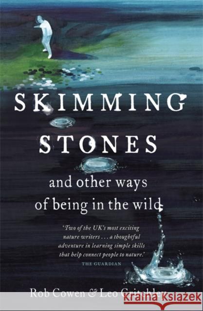 Skimming Stones: and other ways of being in the wild Leo Critchley 9781444735994