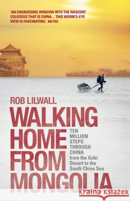 Walking Home From Mongolia: Ten Million Steps Through China, From the Gobi Desert to the South China Sea Rob Lilwall 9781444745306