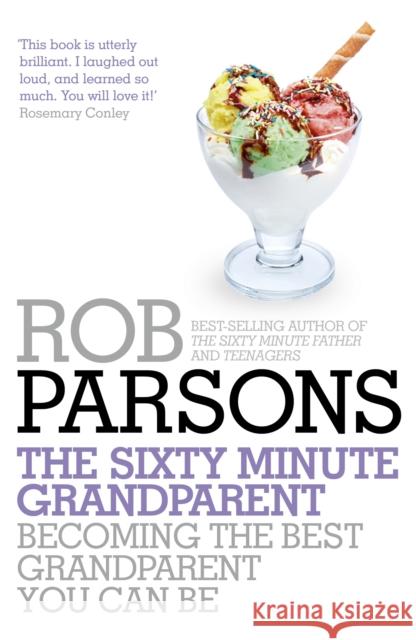 The Sixty Minute Grandparent: Becoming the Best Grandparent You Can Be Rob Parsons 9781444745702