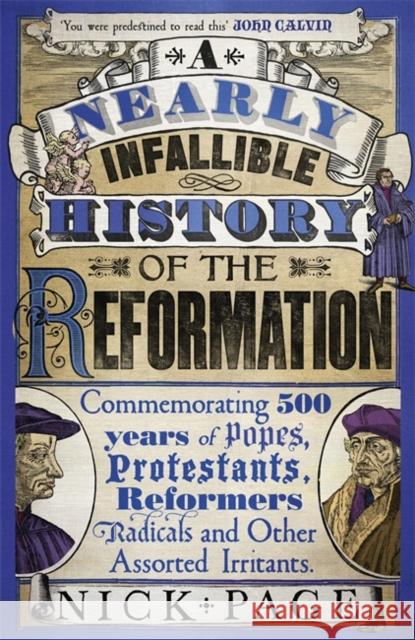 A Nearly Infallible History of the Reformation: Commemorating 500 years of Popes, Protestants, Reformers, Radicals and Other Assorted Irritants Nick Page 9781444749700