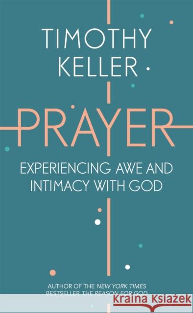 Prayer: Experiencing Awe and Intimacy with God Keller, Timothy 9781444750171