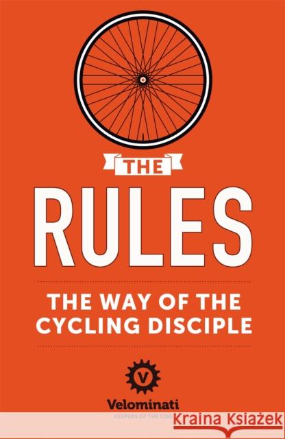 The Rules: The Way of the Cycling Disciple The Velominati 9781444767537