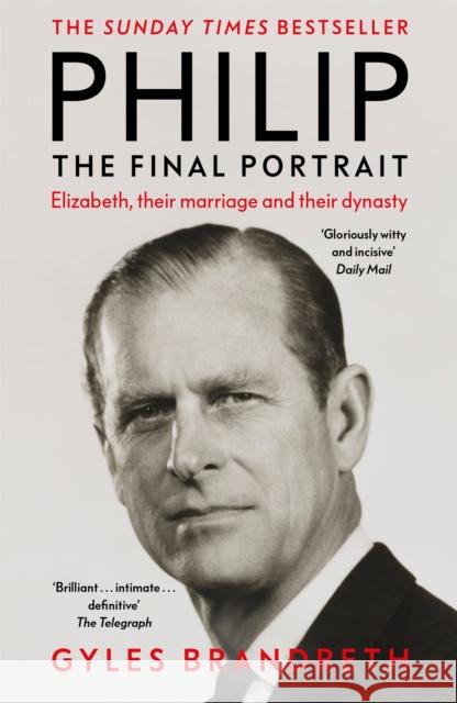 Philip: The Final Portrait - THE INSTANT SUNDAY TIMES BESTSELLER Gyles Brandreth 9781444769593