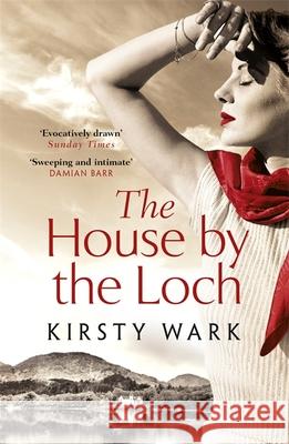 The House by the Loch: 'a deeply satisfying work of pure imagination' - Damian Barr Kirsty Wark 9781444777666
