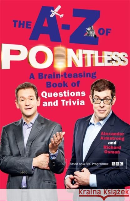 The A-Z of Pointless: A brain-teasing bumper book of questions and trivia from the hosts of the hit BBC quiz show Richard Osman 9781444782776 Hodder & Stoughton