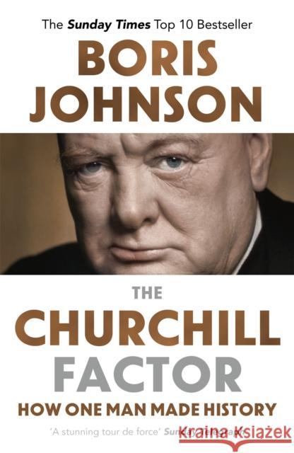 The Churchill Factor: How One Man Made History Boris Johnson 9781444783056