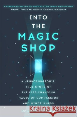 Into the Magic Shop: A neurosurgeon's true story of the life-changing magic of mindfulness and compassion that inspired the hit K-pop band BTS Dr James Doty 9781444786194