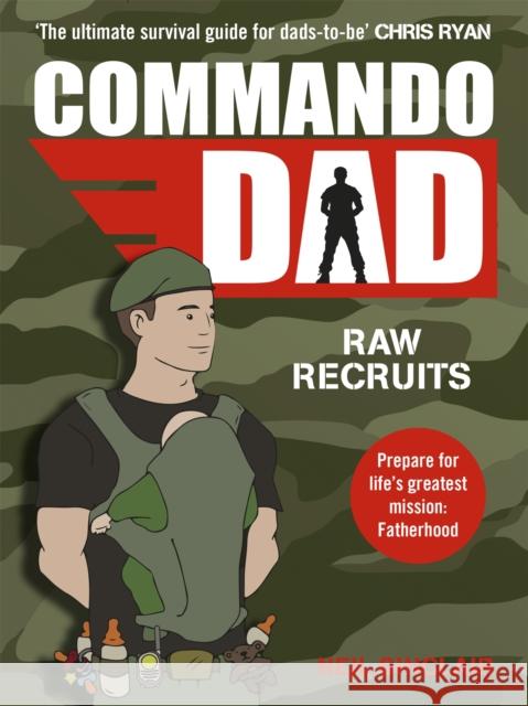 Commando Dad: Advice for Raw Recruits: From pregnancy to birth Neil Sinclair 9781444788815 Hodder & Stoughton