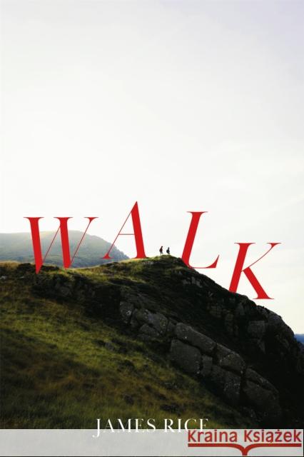 Walk: A Novel James Rice 9781444790153