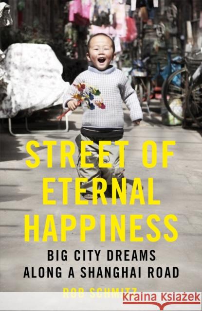 Street of Eternal Happiness: Big City Dreams Along a Shanghai Road Rob Schmitz 9781444791082