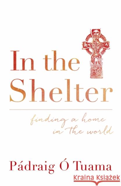 In the Shelter: Finding a Home in the World Padraig O Tuama 9781444791723 John Murray Press