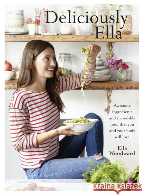 Deliciously Ella: Awesome ingredients, incredible food that you and your body will love Ella Woodward 9781444795004
