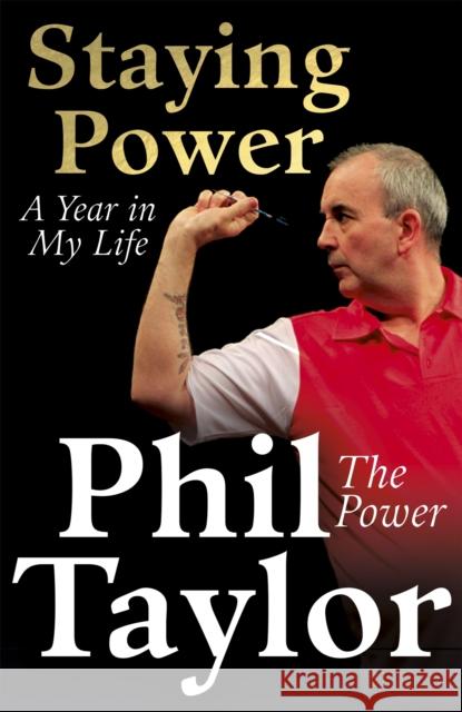 Staying Power: A Year In My Life Phil Taylor 9781444797275