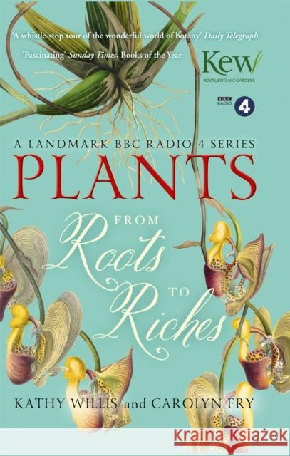 Plants: From Roots to Riches Kathy Willis Carolyn Fry 9781444798258 John Murray Publishers