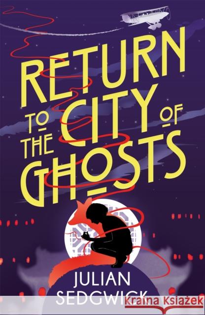 Ghosts of Shanghai: Return to the City of Ghosts: Book 3 Sedgwick, Julian 9781444924510 Ghosts of Shanghai