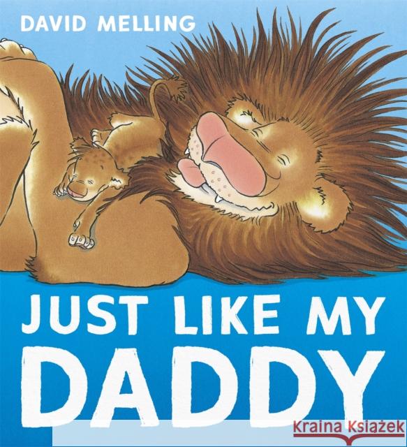 Just Like My Daddy David Melling 9781444931822