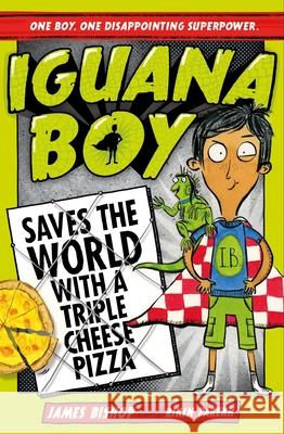 Iguana Boy Saves the World With a Triple Cheese Pizza: Book 1 Bishop, James 9781444939347