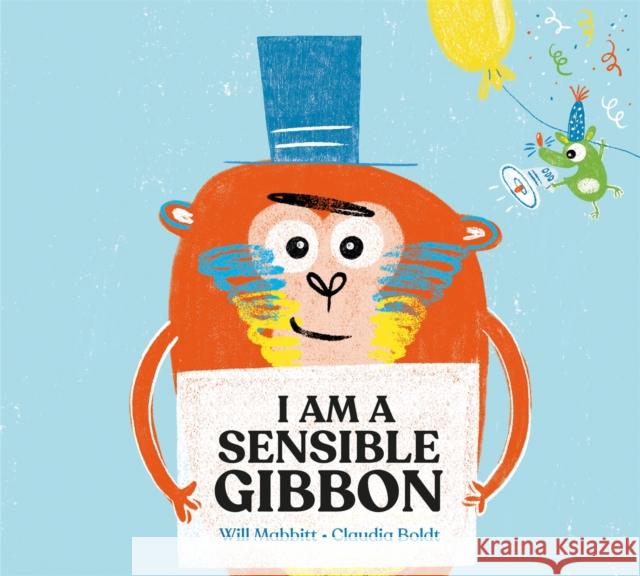 I Am A Sensible Gibbon Will Mabbitt 9781444950830 Hachette Children's Group