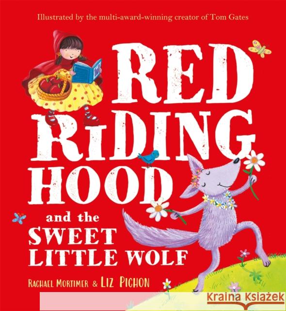 Red Riding Hood and the Sweet Little Wolf Rachael Mortimer 9781444955644 Hachette Children's Group