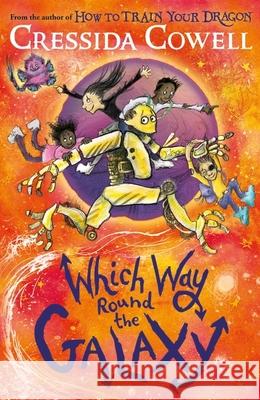 Which Way Round the Galaxy: The 'out-of-this-world' new series from the author of HOW TO TRAIN YOUR DRAGON Cressida Cowell 9781444968248