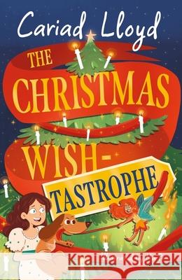 The Christmas Wish-tastrophe: A magical festive adventure to entertain the whole family! Cariad Lloyd 9781444971484 Hachette Children's Group