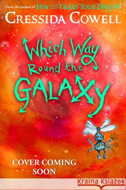 Which Way Round the Galaxy: From the No.1 bestselling author of HOW TO TRAIN YOUR DRAGON Cressida Cowell 9781444973501