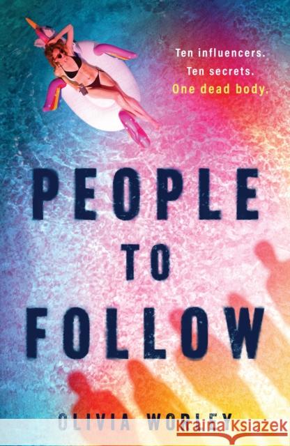People to Follow: Ten influencers. Ten secrets. One dead body. A pacy page-turning thriller perfect for fans of We Were Liars Worley, Olivia 9781444976090