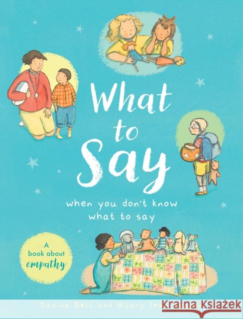 What to Say When You Don't Know What to Say: A book about empathy Davina Bell 9781444978452 Hachette Children's Group