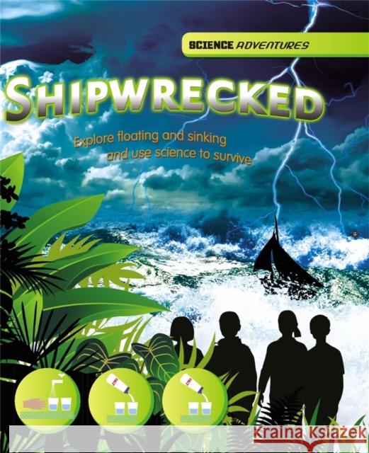 Science Adventures: Shipwrecked! - Explore floating and sinking and use science to survive Spilsbury, Louise 9781445123103