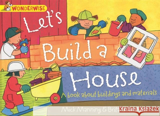 Wonderwise: Let's Build a House: a book about buildings and materials Mick Manning 9781445128993 Hachette Children's Group