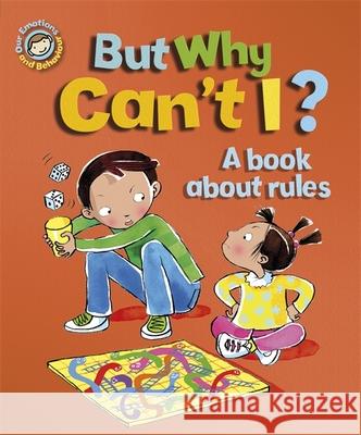 Our Emotions and Behaviour: But Why Can't I? - A book about rules Sue Graves 9781445129907 Franklin Watts Hatchette Kids