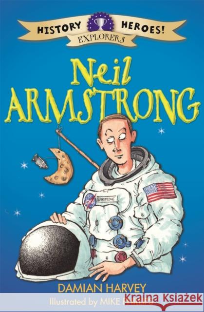 History Heroes: Neil Armstrong Damian Harvey & Mike Phillips 9781445132983 Hachette Children's Group