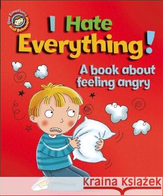 Our Emotions and Behaviour: I Hate Everything!: A book about feeling angry Sue Graves & Desideria Guicciardini 9781445138992