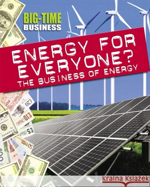 Big-Time Business: Energy for Everyone?: The Business of Energy Hunter, Nick 9781445139159 Hachette Children's Group