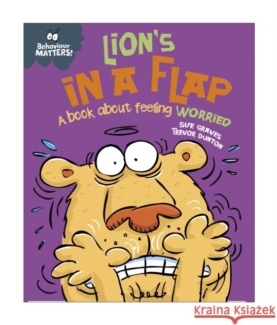 Behaviour Matters: Lion's in a Flap - A book about feeling worried Graves, Sue 9781445142487